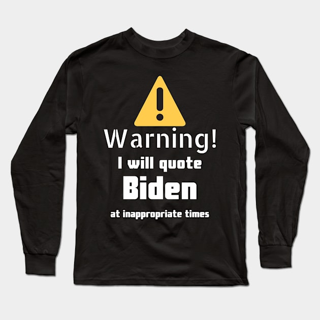 Warning I will quote Biden at inappropriate times Long Sleeve T-Shirt by DennisMcCarson